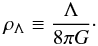 \begin{eqnarray} \rho_{\Lambda} \equiv \frac{\Lambda}{8\pi G}\cdot \end{eqnarray}