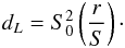 \begin{eqnarray} d_{ L} = S_{0}^{2}\left(\frac{r}{S}\right)\cdot \label{eq.dL} \end{eqnarray}