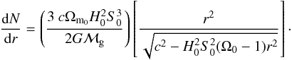 \begin{eqnarray} \frac{\drm N}{\drm r} = \left(\frac{3\ c \Omega_{\rm m_{0}} H_{0}^{2} S_{0}^{3}}{2G\mg} \right) \left[\frac{r^{2}}{\sqrt{c^{2}-H_{0}^{2}S_{0}^{2} (\Omega_{0} - 1) r^{2}}} \right] \cdot \label{eq.dNdr} \end{eqnarray}