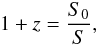 \begin{eqnarray} 1+z = \frac{S_{0}}{S}, \label{def.z} \end{eqnarray}