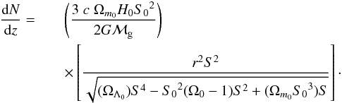 \begin{eqnarray} \frac{{\rm d}N}{{\rm d}z} = & & \left( \frac{3 \; c \; \Omega_{m_0} H_0 {S_0}^2}{2 G \mg} \right) \nonumber \\ & & \times \left[\frac{r^2 S^2}{ \sqrt{ (\Omega_{\Lambda_0})S^4 - {S_0}^2 (\Omega_0-1)S^2 + (\Omega_{m_0}{S_0}^3)S}} \right]\cdot \label{dNdz2} \end{eqnarray}