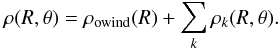 \begin{equation} \rho(R,\theta)=\rho_\mathrm{owind}(R)+\sum_k \rho_k(R,\theta). \end{equation}