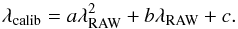 \begin{equation} \lambda_\mathrm{calib} = a\lambda_\mathrm{RAW}^2 + b\lambda_\mathrm{RAW} + c. \end{equation}
