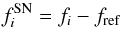 \appendix \setcounter{section}{2} \begin{eqnarray*} f^{\rm SN}_i = f_i-f_{\rm ref} \end{eqnarray*}