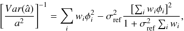 \appendix \setcounter{section}{2} \begin{eqnarray*} \left [ \frac{Var({\hat a})}{a^2} \right]^{-1} = \sum_i w_i \phi_i^2 - \sigma^2_{\rm ref}\frac { \left[\sum_i w_i \phi_i \right]^2}{1+\sigma^2_{\rm ref} \sum_i w_i}, \end{eqnarray*}