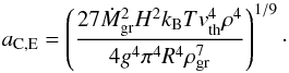 \begin{equation} \label{eq:aCEbrownepstein} a_{\rm C,E}=\left(\frac{27 \dot{M}_{\rm gr}^{2} H^{2} k_{\rm B} T v_{\rm th}^{4} \rho^{4}}{4 g^{4} \pi^{4} R^{4} \rho_{\rm gr}^{7}}\right)^{1/9}\cdot \end{equation}