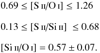 \begin{eqnarray*} && 0.69 \le \text{[S\,{\sc ii}/O\,{\sc i}]} \le 1.26\\[2.5mm] &&0.13 \le \text{[S\,{\sc ii}/Si\,{\sc ii}] } \le 0.68\\[2.5mm] &&[\text{Si\,{\sc ii}/O\,{\sc i}}] = 0.57 \pm 0.07. \end{eqnarray*}