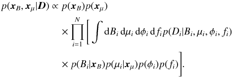 \begin{eqnarray} p({\vec x}_B,{\vec x}_\mu|{\vec D}) &\propto& p({\vec x}_B) p({\vec x}_\mu) \nonumber \\ &&\quad \times \prod_{i=1}^N \Bigg[\int \mathrm{d} B_i \, \mathrm{d}\mu_i \, \mathrm{d}\phi_i \, \mathrm{d}f_i p(D_i|B_i,\mu_i,\phi_i,f_i) \nonumber \\ &&\quad \times p(B_i|{\vec x}_B) p(\mu_i|{\vec x}_\mu) p(\phi_i) p(f_i) \Bigg]. \label{eq:final_posterior} \end{eqnarray}