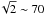 \hbox{$\!\sqrt{2} \sim 70$}