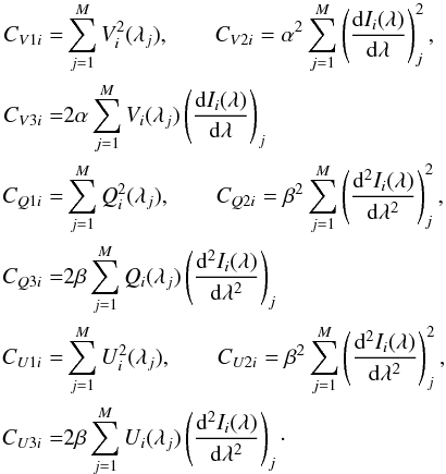 \appendix \setcounter{section}{1} \begin{eqnarray} C_{V1i} &=& \sum_{j=1}^M V_i^2(\lambda_j), \qquad C_{V2i} = \alpha^2 \sum_{j=1}^M \left( \frac{{\rm d}{I}_i(\lambda)}{{\rm d}\lambda} \right)^2_j, \nonumber \\ C_{V3i} &=& 2 \alpha \sum_{j=1}^M V_i(\lambda_j) \left( \frac{{\rm d}{I}_i(\lambda)}{{\rm d}\lambda} \right)_j \nonumber \\ C_{Q1i} &=& \sum_{j=1}^M Q_i^2(\lambda_j), \qquad C_{Q2i} = \beta^2 \sum_{j=1}^M \left( \frac{{\rm d}^2{I}_i(\lambda)}{{\rm d}\lambda^2} \right)^2_j, \nonumber \\ C_{Q3i} &=& 2 \beta \sum_{j=1}^M Q_i(\lambda_j) \left( \frac{{\rm d}^2{I}_i(\lambda)}{{\rm d}\lambda^2} \right)_j \nonumber \\ C_{U1i} &=& \sum_{j=1}^M U_i^2(\lambda_j), \qquad C_{U2i} = \beta^2 \sum_{j=1}^M \left( \frac{{\rm d}^2{I}_i(\lambda)}{{\rm d}\lambda^2} \right)^2_j, \nonumber \\ C_{U3i} &=& 2 \beta \sum_{j=1}^M U_i(\lambda_j) \left( \frac{{\rm d}^2{I}_i(\lambda)}{{\rm d}\lambda^2} \right)_j\cdot \label{eq:C_parameters} \end{eqnarray}