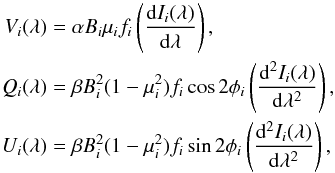 \begin{eqnarray} V_i(\lambda) &=& \alpha B_i \mu_i f_i \left( \frac{{\rm d}{I}_i(\lambda)}{{\rm d}\lambda} \right), \nonumber \\ Q_i(\lambda) &=& \beta B_i^2 (1-\mu_i^2) f_i \cos 2\phi_i \left( \frac{{\rm d}^2{I}_i(\lambda)}{{\rm d}\lambda^2} \right), \nonumber \\ U_i(\lambda) &=& \beta B_i^2 (1-\mu_i^2) f_i \sin 2\phi_i \left( \frac{{\rm d}^2{I}_i(\lambda)}{{\rm d}\lambda^2} \right), \label{eq:synthetic_model} \end{eqnarray}