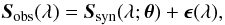 \begin{equation} {\vec S}_\mathrm{obs}(\lambda) = {\vec S}_\mathrm{syn}(\lambda;\thetabold)+\epsilonbold(\lambda), \end{equation}