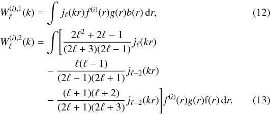 \begin{eqnarray} W_{\ell}^{(i),1}(k)&=&\displaystyle\int j_{\ell}(kr)f^{(i)}(r)g(r)b(r)\,{\rm d}r,\\ W_{\ell}^{(i),2}(k)&=&\displaystyle\int\Biggl[\frac{2\ell^2+2\ell-1}{(2\ell+3)(2\ell-1)}j_{\ell}(kr)\nonumber\\ &&\quad-\frac{\ell(\ell-1)}{(2\ell-1)(2\ell+1)}j_{\ell-2}(kr)\nonumber\\ &&\quad-\frac{(\ell+1)(\ell+2)}{(2\ell+1)(2\ell+3)}j_{\ell+2}(kr)\Biggr]f^{(i)}(r)g(r){\rm f}(r)\,{\rm d}r. \label{eq13} \end{eqnarray}