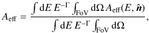 \begin{eqnarray*} A_{\rm eff}=\frac{\int{\rm d}E\, E^{-\Gamma}\int_{{\rm FoV}}{\rm d}\Omega\, A_{\rm eff}(E,\hat{\vec{n}})}{\int{\rm d}E\, E^{-\Gamma}\int_{{\rm FoV}}{\rm d}\Omega}, \end{eqnarray*}