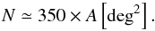 \begin{equation} \label{neweq04} N \simeq 350\times A\left[{\rm deg}^2\right]. \end{equation}
