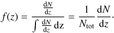 \begin{equation} f(z)=\frac{\frac{{\rm d}N}{{\rm d}z}}{\int\frac{{\rm d}N}{{\rm d}z}\,{\rm dz}}=\frac{1}{N_{\rm tot}}\frac{{\rm d}N}{{\rm d}z}\cdot \end{equation}