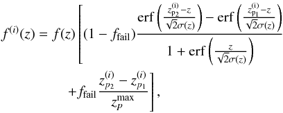 \begin{eqnarray} \label{eq07} f^{(i)}(z)&= &f(z)\left[(1-f_{\rm fail})\frac{{\rm erf\left(\frac{{\it z}_{p_2}^{(i)}-{\it z}}{\sqrt{2}\sigma({\it z})}\right)}-{\rm erf\left(\frac{{\it z}_{p_1}^{(i)}-{\it z}}{\sqrt{2}\sigma({\it z})}\right)}}{1+{\rm erf}\left(\frac{z}{\sqrt{2}\sigma(z)}\right)}\right.\nonumber\\ &&\left.\qquad+ f_{\rm fail}\frac{z_{p_2}^{(i)}-z_{p_1}^{(i)}}{z_p^{\rm max}}\right], \end{eqnarray}