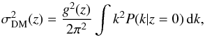 \begin{equation} \sigma_{\rm DM}^2(z)=\frac{g^2(z)}{2\pi^2}\int k^2P(k|z=0)\,{\rm d}k, \end{equation}