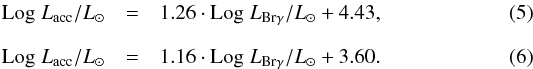 \begin{eqnarray} \label{eq:muzerolle} \mathrm{Log}\;L_{\rm acc}/L_\odot &=& 1.26 \cdot \mathrm{Log}\;L_{\mathrm{Br\gamma}}/L_\odot + 4.43 , \\[2.5mm] \label{eq:alcala} \mathrm{Log}\;L_{\rm acc}/L_\odot &=& 1.16 \cdot \mathrm{Log}\;L_{\mathrm{Br\gamma}}/L_\odot + 3.60 . \end{eqnarray}