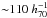 \hbox{${\sim} 110\ h^{-1}_{70}$}