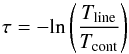 \begin{equation} \tau=-{\rm ln}\left(\frac{T_{\rm line}}{T_{\rm cont}}\right) \label{eq1} \end{equation}