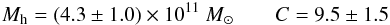 \begin{eqnarray} M_{\rm h}=(4.3 \pm 1.0) \times 10^{11}~M_\odot \qquad C=9.5\pm 1.5 \end{eqnarray}