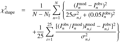 \appendix \setcounter{section}{1} \begin{eqnarray} \chi^2_{\rm shape} &=& {1\over{N-N_{\rm f}}}\sum_{n=1}^N\left\{{(I_n^{\rm mod}-I_n^{\rm obs})^2\over 25\sigma_{n,i}^2+(0.05 I_n^{\rm obs})^2 } \right.\nonumber\\ &&\left.+ {1\over 25}\sum_{i=1}^{25} {\lbrack(I_n^{\rm obs}/I_n^{\rm mod})I_{n,i}^{\rm mod}-I_{n,i}^{\rm obs}\rbrack^2\over \sigma_{n,i}^2 } \right\} \end{eqnarray}