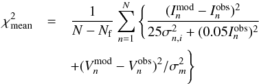 \appendix \setcounter{section}{1} \begin{eqnarray} \chi^2_{\rm mean} &=& {1\over N - N_{\rm f}} \sum_{n=1}^N\Bigg\{{(I_n^{\rm mod}-I_n^{\rm obs})^2\over 25\sigma_{n,i}^2+(0.05 I_n^{\rm obs})^2 } \nonumber \\ && + (V^{\rm mod}_n-V^{\rm obs}_n)^2/\sigma_m^2 \Bigg\} \end{eqnarray}