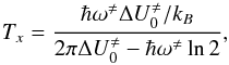 \begin{equation} \label{GrindEQ__7_} T_x = \frac{\hbar \omega^{\neq} \Delta U_0^{\neq}/k_B}{2 \pi \Delta U_0^{\neq}-\hbar \omega^{\neq} \ln 2}, \end{equation}