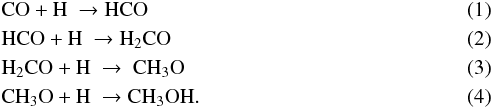 \begin{eqnarray} \label{GrindEQ__3_} &&{\rm CO+H\ }\to {\rm HCO} \\ \label{GrindEQ__4_} &&{\rm HCO+H\ }\to {{\rm H}}_{{\rm 2}}{\rm CO} \\ \label{GrindEQ__5_} &&{{\rm H}}_{{\rm 2}}{\rm CO+H\ }\to {\rm \ C}{{\rm H}}_{{\rm 3}}{\rm O} \\ \label{GrindEQ__6_} &&{\rm C}{{\rm H}}_{{\rm 3}}{\rm O+H\ }\to {\rm C}{{\rm H}}_{{\rm 3}}{\rm OH}. \end{eqnarray}