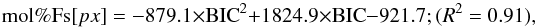 \begin{equation} {\rm mol\% Fs}[px] = -879.1 \times {\rm BIC}^{2} + 1824.9 \times {\rm BIC} - 921.7;\nonumber\\ (R^{2} = 0.91), \label{Fs} \end{equation}
