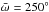 \hbox{$\bar{\omega} = 250^\circ$}