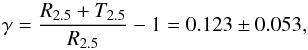 \begin{equation} \gamma = \frac{R_{2.5} + T_{2.5}}{R_{2.5}}-1 = 0.123 \pm 0.053, \label{Texces} \end{equation}