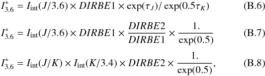 \appendix \setcounter{section}{2} \begin{eqnarray} &&I^*_{3.6} =I_{\rm int}(J/3.6) \times DIRBE{1} \times \exp(\tau_{J})/\exp(0.5\tau_{K}) \\[2mm] &&I^*_{3.6} =I_{\rm int}(J/3.6) \times DIRBE{1} \times \frac{DIRBE2}{DIRBE1} \times \frac{1.}{\exp(0.5)} \\[1mm] &&I^*_{3.6} =I_{\rm int}(J/K) \times I_{\rm int}(K/3.4) \times DIRBE2 \times \frac{1.}{\exp(0.5)} , \end{eqnarray}
