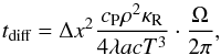\begin{equation} t_\textrm{diff} = \Delta x^2 \frac{ c_{\rm P} \rho^2 \kappa_{\rm R}}{4 \lambda a c T^3} \cdot \frac{\Omega}{2 \pi}, \label{eq:tdiff} \end{equation}