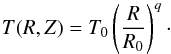 \begin{equation} T(R,Z) = T_0 \left( \frac{R}{R_0} \right)^q \cdot \label{eq:Temp0} \end{equation}