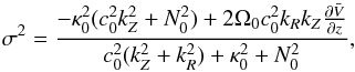 \begin{equation} \sigma^2 = \frac{-\kappa_0^2 (c_0^2 k_Z^2 + N_0^2) + 2 \Omega_0 c_0^2 k_R k_Z \frac{\partial \bar{V}}{\partial z}}{c_0^2 (k_Z^2 + k_R^2) + \kappa_0^2 + N_0^2} , \label{eq:sigma0} \end{equation}