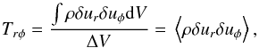 \begin{equation} T_{r \phi} = \frac{\int \rho \delta u_r \delta u_{\phi} {\rm d}V} {\Delta V} = \, \left< \rho \delta u_r \delta u_{\phi}\right> , \label{eq:Wrp} \end{equation}