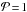 \hbox{$\mathcal{P}\!=\!1$}