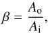 \begin{equation} \beta = \frac{A_{\rm o}}{A_{\rm i}}, \label{eqn:dispersion} \end{equation}