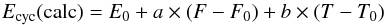 \begin{equation} {E}_{\rm cyc}({\rm calc}) = E_{\rm 0} + a \times (F - F_{0}) + b \times (T - T_{0}) \end{equation}