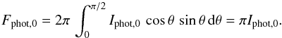 \appendix \setcounter{section}{1} \begin{equation} \sub{F}{phot,0}=2\pi\,\int_0^{\pi/2}\sub{I}{phot,0}\,\cos\theta\,\sin\theta\,\dd{\theta} = \pi \sub{I}{phot,0}. \end{equation}