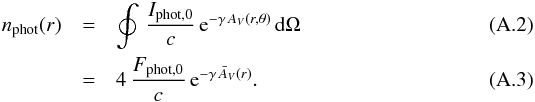 \appendix \setcounter{section}{1} \begin{eqnarray} \sub{n}{phot}(r)&=&\oint\,\frac{\sub{I}{phot,0}}{c}\,\ee{-\gamma\,\sub{A}{\it V}(r,\theta)}\,\dd{\Omega}\\ &=&4\,\frac{\sub{F}{phot,0}}{c}\,\ee{-\gamma\,\Avbar(r)}. \end{eqnarray}