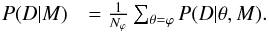 \appendix \setcounter{section}{3} \begin{eqnarray} \label{e-11} P(D|M)&=\frac{1}{\sub{N}{\varphi}} \sum_{\theta=\varphi} P(D|\theta, M). \end{eqnarray}
