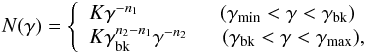 \begin{eqnarray} N (\gamma) = \left\{ \begin{array}{ll} K \gamma^{-n_{1}} \;\;\;\;\;\;\;\;\;\;\;\;\;\; (\gamma_{\rm{min}} < \gamma < \gamma_{\rm{bk}})\\ K \gamma_{\rm{bk}}^{n_{2}-n_{1}} \gamma^{-n_{2}} \;\;\;\;\;\; (\gamma_{\rm{bk}} < \gamma < \gamma_{\rm{max}}),\\ \end{array} \right. \end{eqnarray}