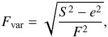 \begin{eqnarray} F_{\rm var} = \sqrt{\frac{S^{2} - e^{2}}{F^{2}}}, \end{eqnarray}