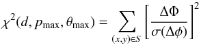 \begin{equation} \chi^2(d, p_\mathrm{max}, \theta_\mathrm{max}) = \sum_{(x,y) \in S}{\left[ \frac{\Delta \Phi}{\sigma(\Delta \phi)} \right]^2} \end{equation}