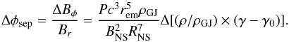 \begin{equation} \Delta\phi_\mathrm{sep}=\frac{\Delta B_\phi}{B_r}=\frac{P c^3 r_\mathrm{em}^5\rho_\mathrm{GJ}}{B_\mathrm{NS}^2R_\mathrm{NS}^7}\Delta[(\rho/\rho_\mathrm{GJ})\times(\gamma-\gamma_0)]. \end{equation}