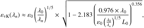 \begin{equation} \varepsilon_{\rm vK} ({\bf \lambda}_{n}) \approx \varepsilon_{0} \left( \frac{\lambda_0}{\lambda_n} \right)^{1/5} \times \sqrt{1 - 2.183 \left( \frac{0.976 \times \lambda_0} {\varepsilon_{0} \left( \frac{\lambda_0}{\lambda_n} \right)^{1/5} L_{0}} \right)^{0.356}}, \label{tokon} \end{equation}