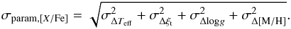 \begin{eqnarray} \sigma_{{\rm{param}, [{\it X}/{\rm Fe}]}} = \sqrt{\sigma_{\Delta T_{\rm eff}}^2 + \sigma_{\Delta\xi_{\rm t}}^2 + \sigma_{\Delta{\rm log} g}^2 + \sigma_{\Delta{\rm [M/H]}}^2}. \label{eq:uncert} \end{eqnarray}